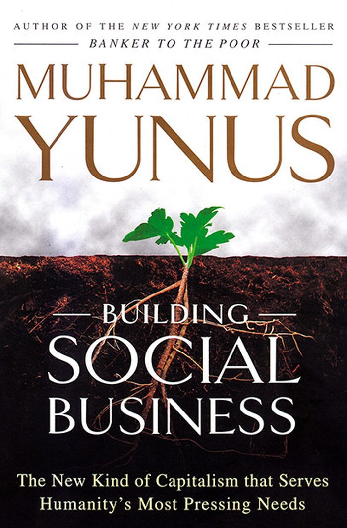 Building Social Business - The New Kind of Capitalism that Serves Humanitys Most Pressing Needs